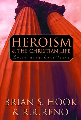Heroism and the Christian Life by Brian S. Hook, R. R. Reno