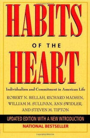 Habits of the Heart: Individualism and Commitment in American Life by Ann Swidler, Robert N. Bellah, William M. Sullivan, Richard Madsen, Steven M. Tipton