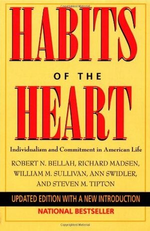 Habits of the Heart: Individualism and Commitment in American Life by Robert N. Bellah, Steven M. Tipton, Richard Madsen, William M. Sullivan, Ann Swidler