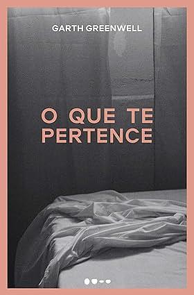 O Que Te Pertence by Garth Greenwell