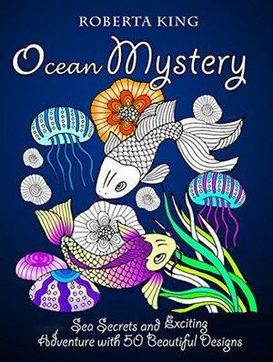 Ocean Mystery: Sea Secrets and Exciting Adventure with 50 Beautiful Designs by Roberta King