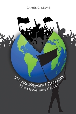 World Beyond Reason: : The Orwellian Factor by James C. Lewis
