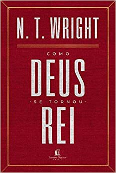 Como Deus se tornou rei by Elissamai Bauleo, N.T. Wright