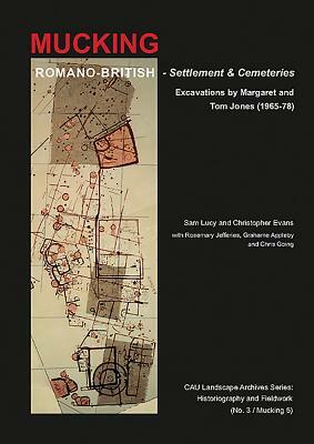 Romano-British Settlement and Cemeteries at Mucking: Excavations by Margaret and Tom Jones, 1965-1978 by Sam Lucy, Christopher Evans