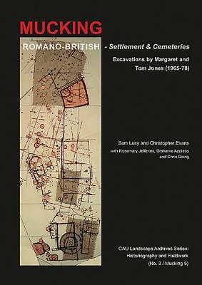 Romano-British Settlement and Cemeteries at Mucking: Excavations by Margaret and Tom Jones, 1965-1978 by Christopher Evans, Sam Lucy