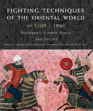 Fighting Techniques of the Oriental World: Equipment, Combat Skills and Tactics by Michael E. Haskew, Christer Jorgensen, Chris McNab