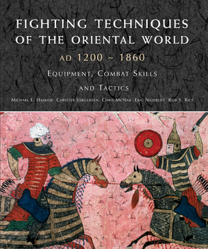 Fighting Techniques of the Oriental World: Equipment, Combat Skills and Tactics by Michael E. Haskew, Chris McNab, Christer Jorgensen