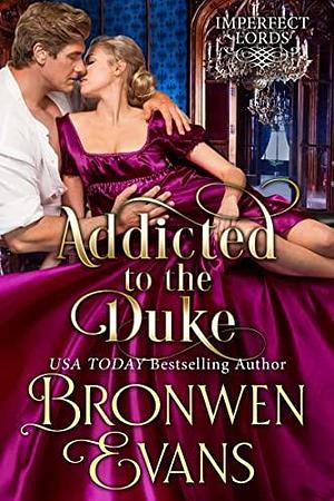 Addicted To The Duke: A Second Chance Regency Romance by Bronwen Evans, Bronwen Evans