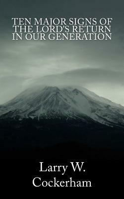 Ten Major Signs of the Lord's Return in Our Generation by Larry W. Cockerham