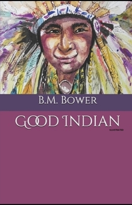 The Good Indian Illustrated by B. M. Bower