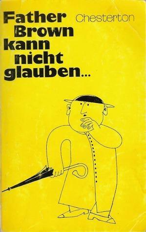 Father Brown kann nicht glauben ... by Ursula Wicklein, G.K. Chesterton, G.K. Chesterton