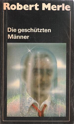 Die geschützten Männer by Robert Merle