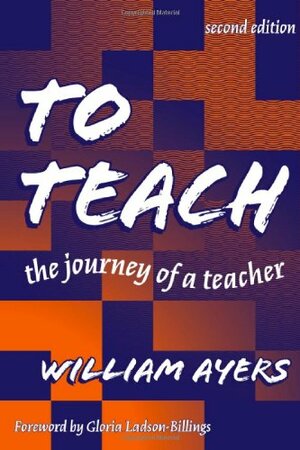 To Teach: The Journey of a Teacher by William Ayers
