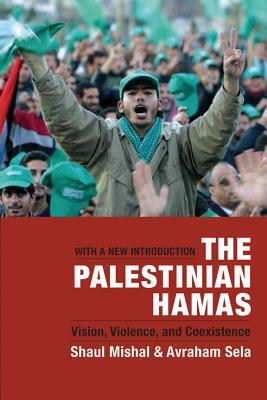 The Palestinian Hamas: Vision, Violence, and Coexistence by Shaul Mishal, Avraham Sela