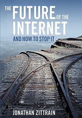 The Future of the Internet---And How to Stop It by Jonathan Zittrain