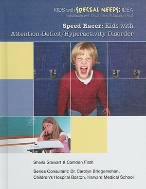Speed Racer: Kids with Attention-Deficit/Hyperactivity Disorder by Sheila Stewart, Camden Flath