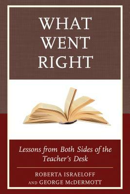 What Went Right: Lessons from Both Sides of the Teacher's Desk by Roberta Israeloff, George McDermott