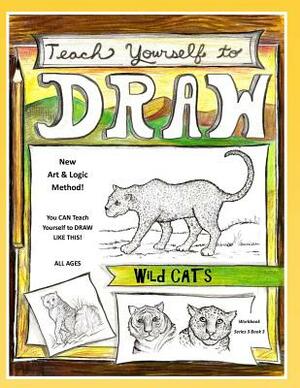 Teach Yourself to Draw - Wild Cats: For Artists and Animal Lovers of All Ages by Sarah Janisse Brown
