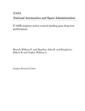 F-106b Airplane Active Control Landing Gear Drop Test Performance by National Aeronautics and Space Adm Nasa