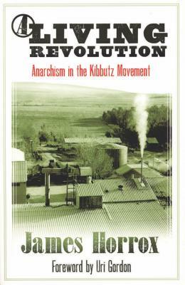 A Living Revolution: Anarchism in the Kibbutz Movement by James Horrox