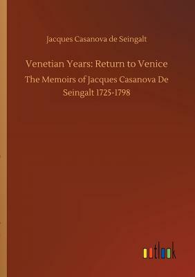 Venetian Years: Return to Venice by Jacques Casanova De Seingalt