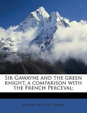 Sir Gawayne and the Green Knight, a Comparison with the French Perceval; by Martha Carey Thomas