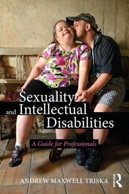 Sexuality and Intellectual Disabilities: A Guide for Professionals by Andrew Maxwell Triska