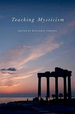 Teaching Mysticism by Jorge N. Ferrer, David B. Gray, Joy R. Bostic, Philip Wexler, Wouter J. Hanegraaff, Lee Irwin, Hugh B. Urban, David Cook, Livia Kohn, Steven J. Sutcliffe, Stephanie Ford, April Deconick, William B. Parsons, Jeffrey J. Kripal, Michael Stoeber, Elliot R. Wolfson