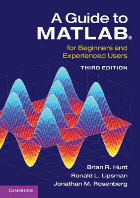 A Guide to Matlab(r): For Beginners and Experienced Users by Ronald L. Lipsman, Brian R. Hunt, Jonathan M. Rosenberg