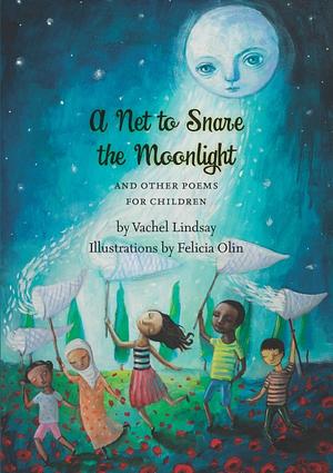 A Net to Snare the Moonlight: And Other Poems for Children by Vachel Lindsay