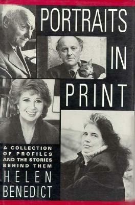 Portraits in Print: A Collection of Profiles and the Stories Behind Them by Helen Benedict