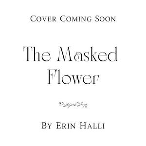 The Masked Flower by Erin Halli, Erin Halli