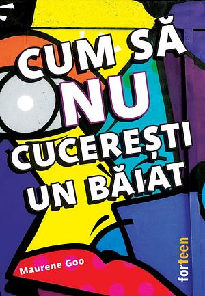 Cum să nu cucerești un băiat by Maurene Goo