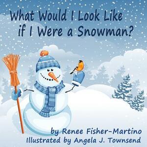 What Would I look Like If I were A Snowman by Renee Fisher-Martino
