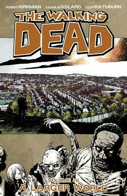 The Walking Dead Volume 16: A Larger World by Robert Kirkman