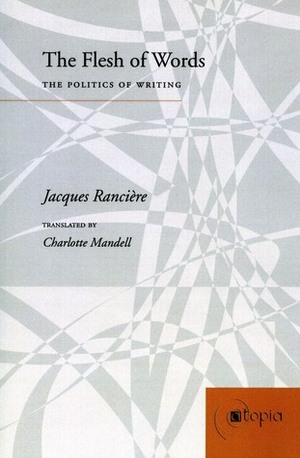 The Flesh of Words: The Politics of Writing by Charlotte Mandell, Jacques Rancière