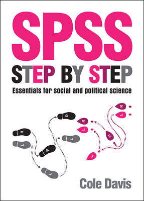 SPSS Step by Step: Essentials for Social and Political Science by Cole Davis
