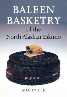 Baleen Basketry of the North Alaskan Eskimo by Molly Lee