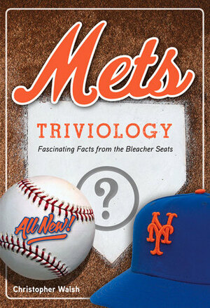 Mets Triviology: Fascinating Facts from the Bleacher Seats by Christopher Walsh