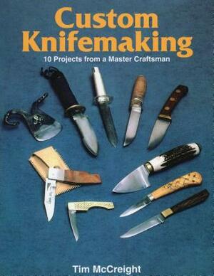 Custom Knifemaking: 10 Projects from a Master Craftsman by Tim McCreight