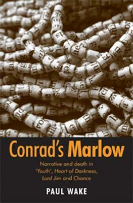 Conrad's Marlow: Narrative and Death in 'youth', Heart of Darkness, Lord Jim and Chance by Paul Wake