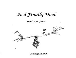 Ned Finally Died by Denise M. Jones