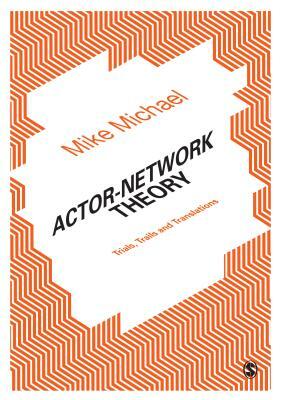 Actor-Network Theory: Trials, Trails and Translations by Mike Michael
