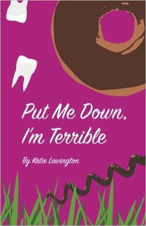 Put me Down, I'm Terrible. by Katie Lewington