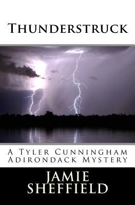 Thunderstruck: A Tyler Cunningham Adirondack Mystery by Jamie Sheffield