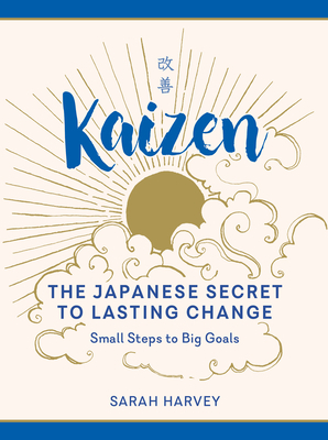 Kaizen: The Japanese Secret to Lasting Change--Small Steps to Big Goals by Sarah Harvey