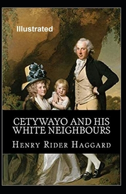 Cetywayo and his White Neighbours Illustrated by H. Rider Haggard