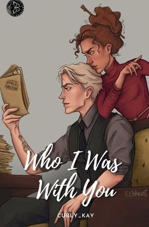 Who I Was With You by Curly_Kay