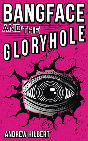 Bangface and the Gloryhole by Andrew Hilbert