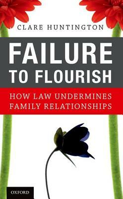 Failure to Flourish: How Law Undermines Family Relationships by Clare Huntington